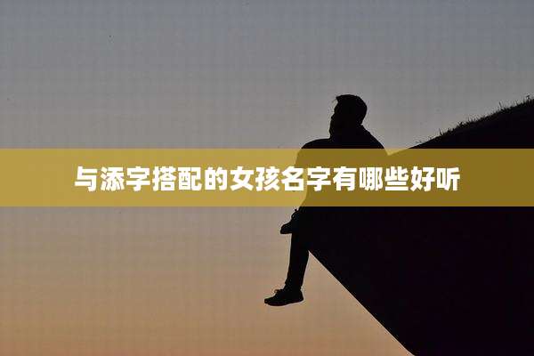 与添字搭配的女孩名字有哪些好听