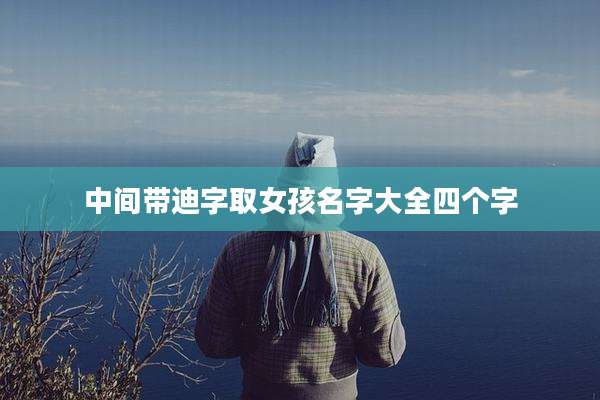 中间带迪字取女孩名字大全四个字
