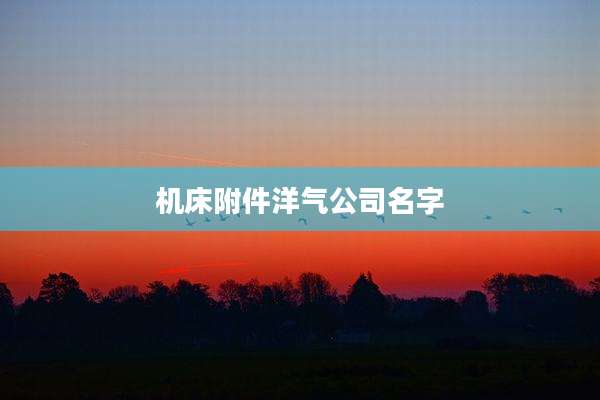 机床附件洋气公司名字