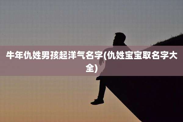 牛年仇姓男孩起洋气名字(仇姓宝宝取名字大全)
