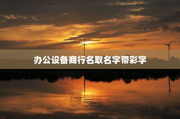 办公设备商行名取名字带彩字