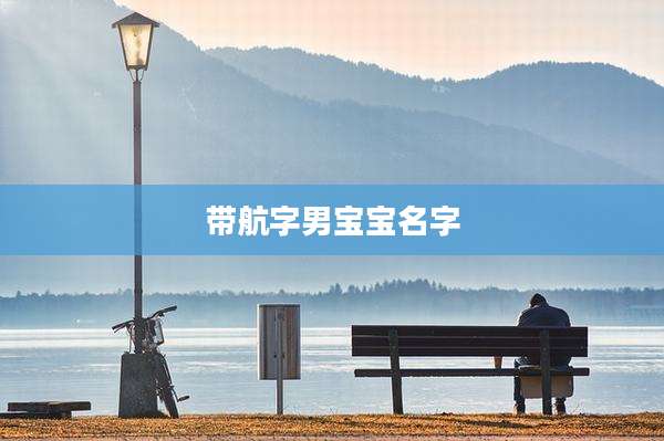 带航字男宝宝名字
