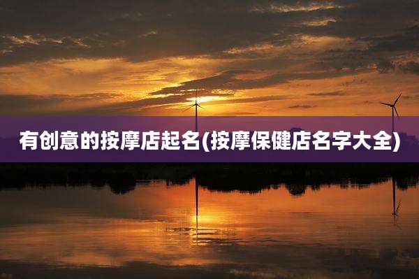 有创意的按摩店起名(按摩保健店名字大全)