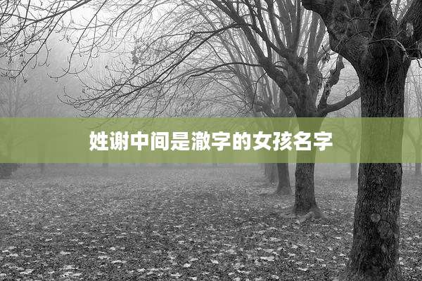 姓谢中间是澈字的女孩名字