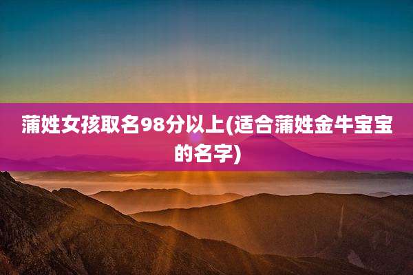 蒲姓女孩取名98分以上(适合蒲姓金牛宝宝的名字)