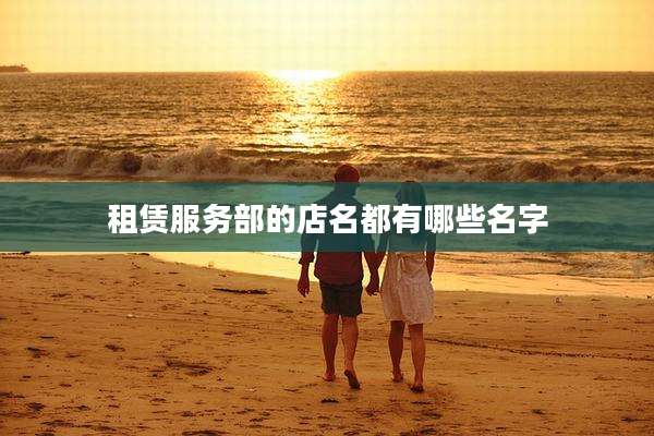 租赁服务部的店名都有哪些名字