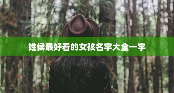 姓侯最好看的女孩名字大全一字