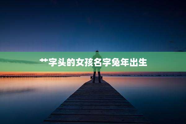艹字头的女孩名字兔年出生