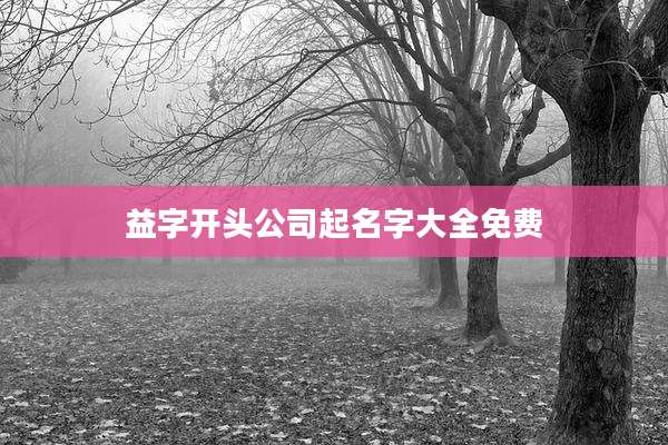 益字开头公司起名字大全免费