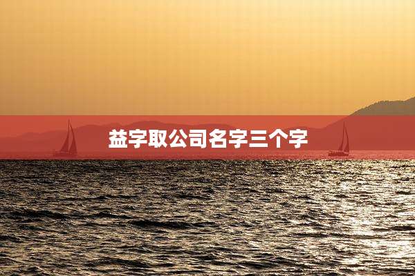 益字取公司名字三个字