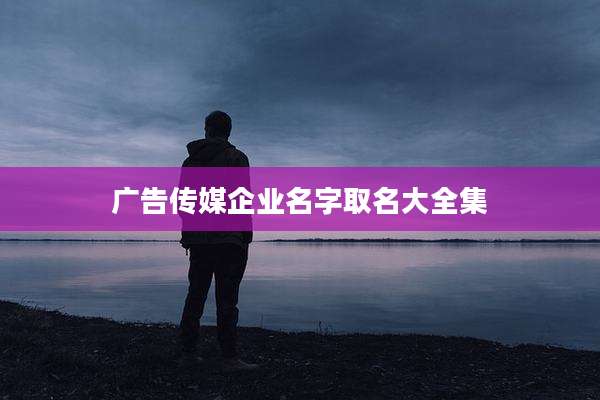 广告传媒企业名字取名大全集