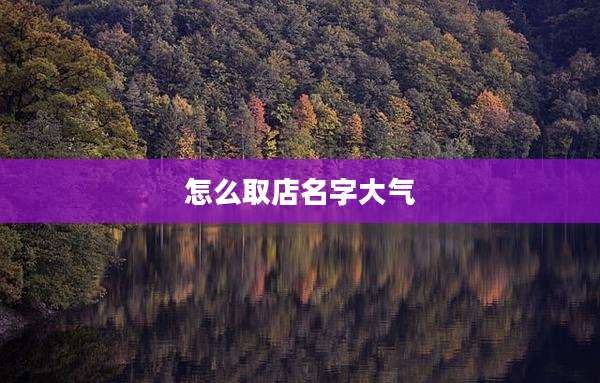 怎么取店名字大气