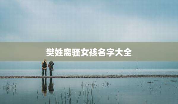 樊姓离***孩名字大全