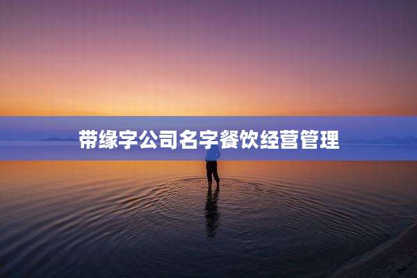 带缘字公司名字餐饮经营管理