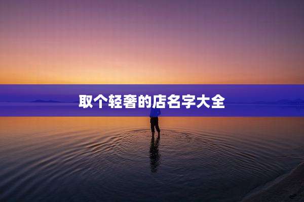 取个轻奢的店名字大全