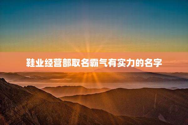 鞋业经营部取名霸气有实力的名字