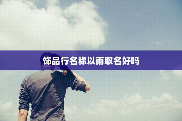 饰品行名称以雨取名好吗