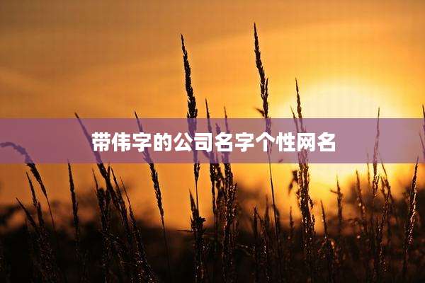 带伟字的公司名字个性网名