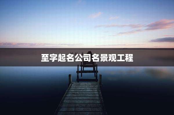 至字起名公司名景观工程
