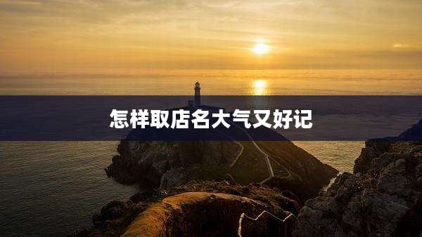 怎样取店名大气又好记