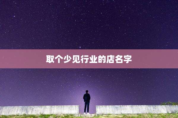 取个少见行业的店名字