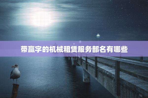 带赢字的机械租赁服务部名有哪些