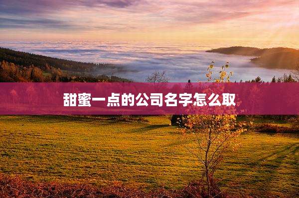 甜蜜一点的公司名字怎么取