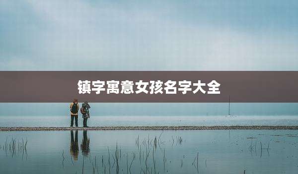 镇字寓意女孩名字大全