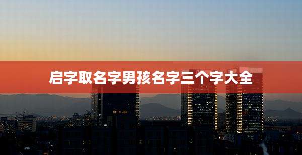 启字取名字男孩名字三个字大全