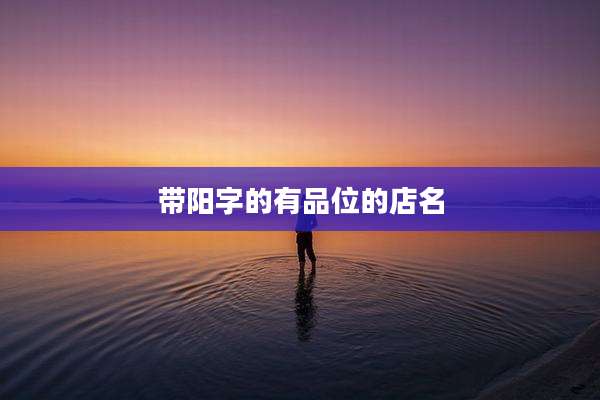 带阳字的有品位的店名