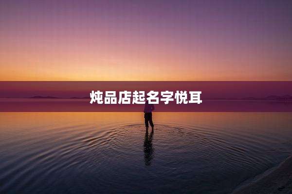 炖品店起名字悦耳