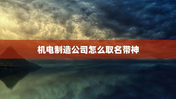机电制造公司怎么取名带神