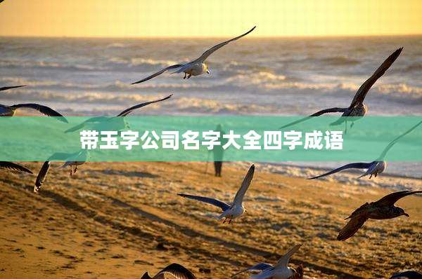 带玉字公司名字大全四字成语