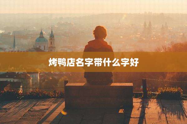 烤鸭店名字带什么字好