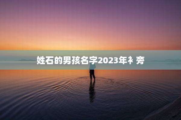 姓石的男孩名字2023年衤旁