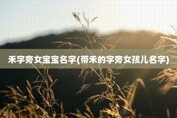禾字旁女宝宝名字(带禾的字旁女孩儿名字)