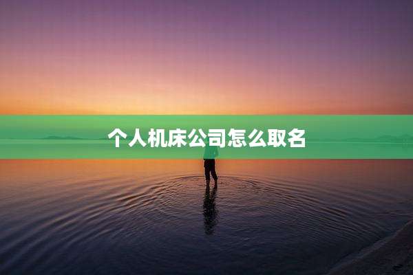 个人机床公司怎么取名