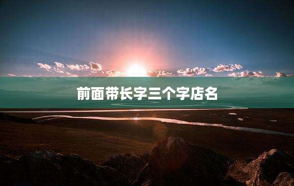 前面带长字三个字店名