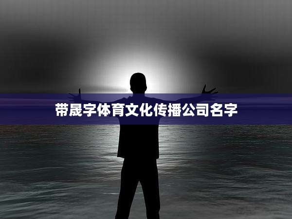 带晟字体育文化传播公司名字