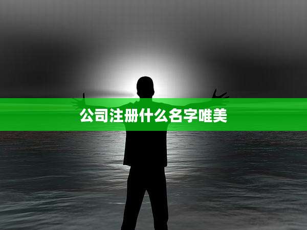 公司注册什么名字唯美