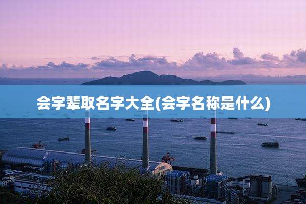 会字辈取名字大全(会字名称是什么)