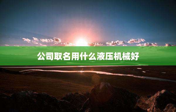 公司取名用什么液压机械好