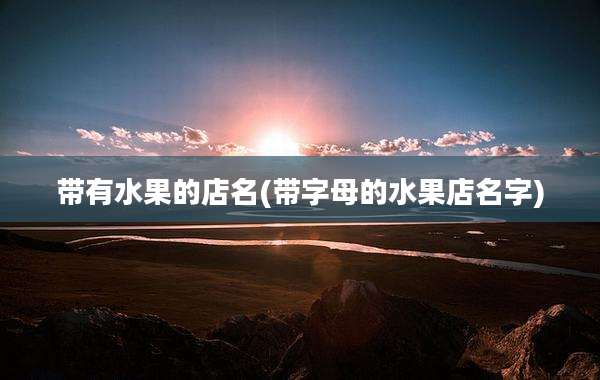 带有水果的店名(带字母的水果店名字)