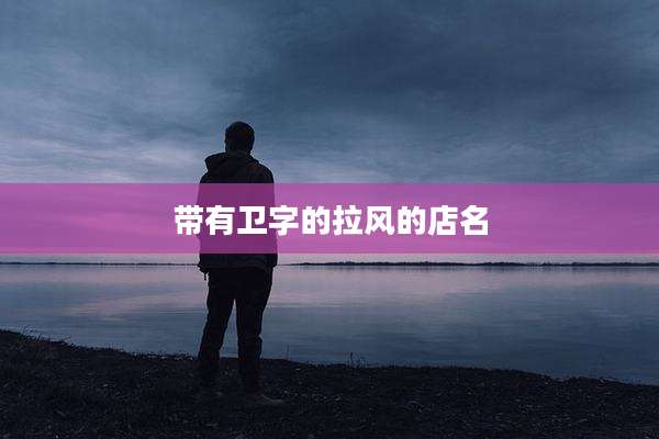 带有卫字的拉风的店名