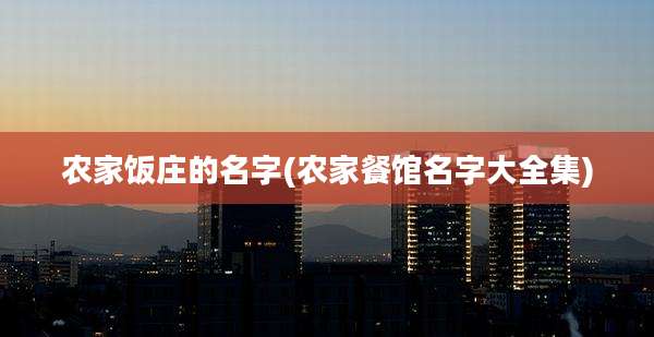 农家饭庄的名字(农家餐馆名字大全集)