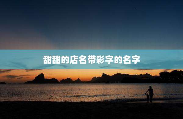 甜甜的店名带彩字的名字