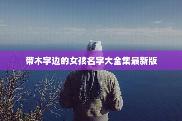 带木字边的女孩名字大全集最新版