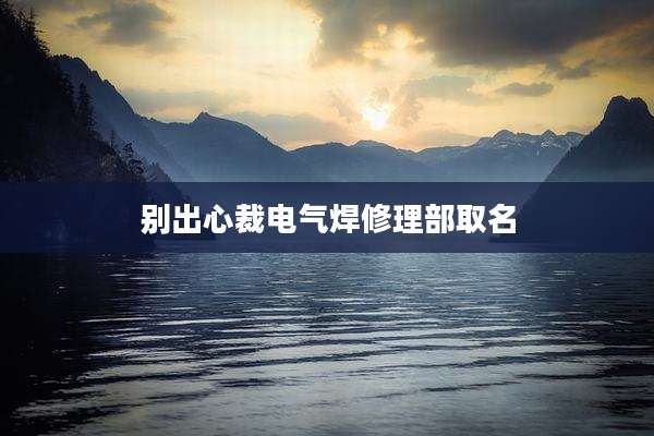 别出心裁电气焊修理部取名