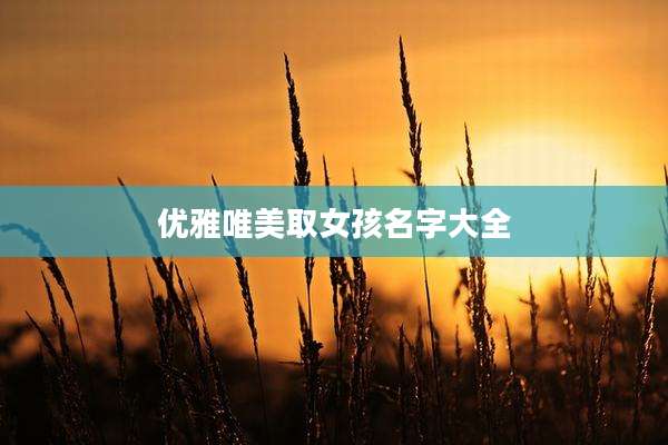 优雅唯美取女孩名字大全