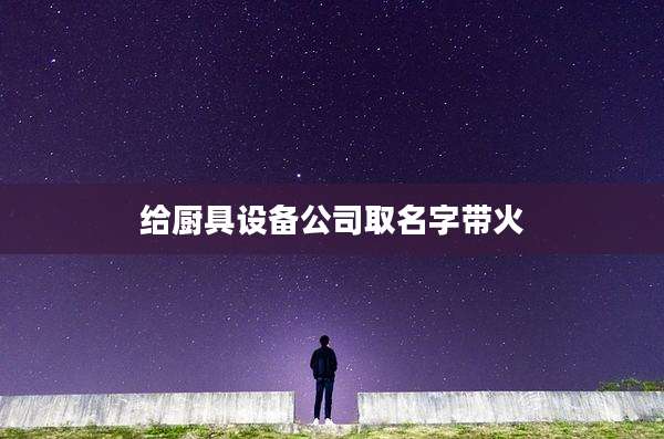 给厨具设备公司取名字带火